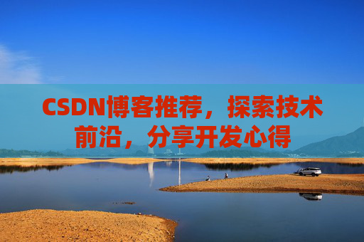 CSDN博客推荐，探索技术前沿，分享开发心得